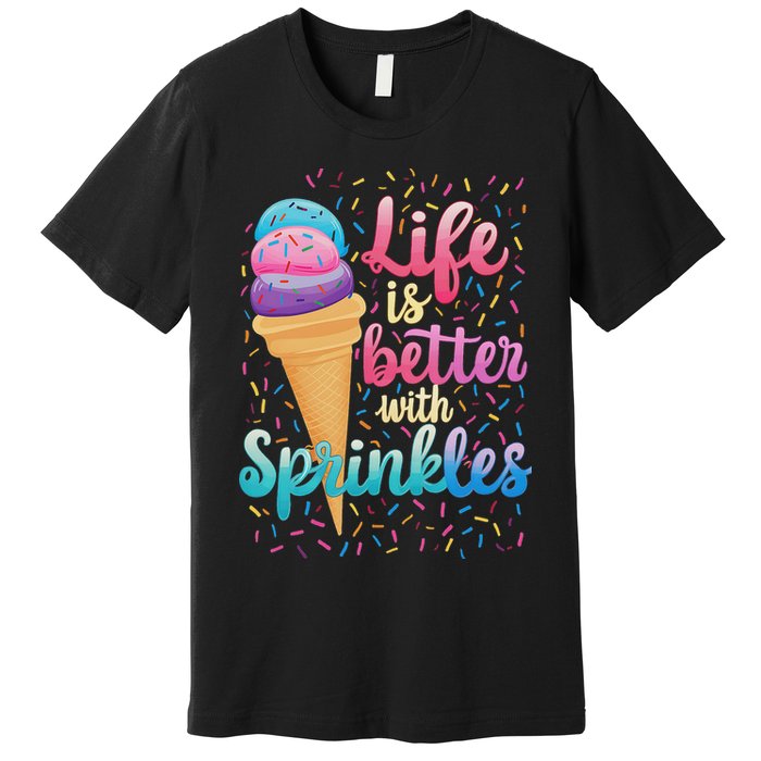 Life Is Better With Sprinkles Cute Sweet Ice Cream Summer Premium T-Shirt
