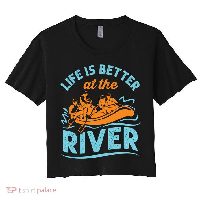 Life Is Better At The River White Water Rafting Cool Gift Crop Top