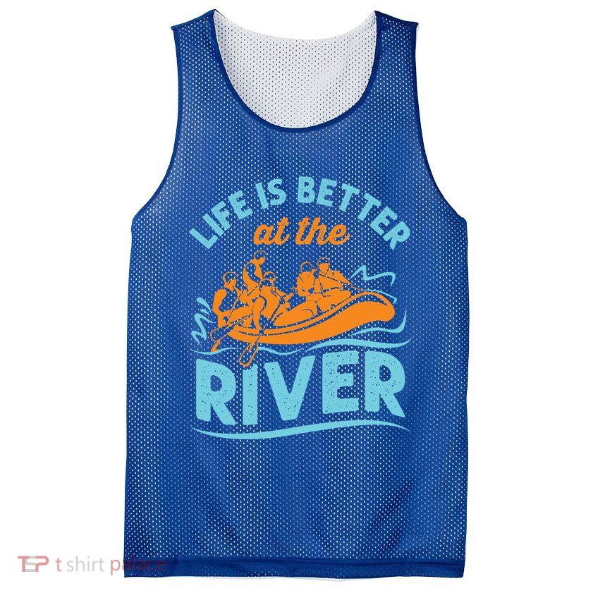 Life Is Better At The River White Water Rafting Cool Gift Mesh Reversible Basketball Jersey Tank