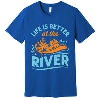 Life Is Better At The River White Water Rafting Cool Gift Premium T-Shirt