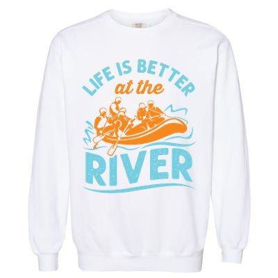 Life Is Better At The River White Water Rafting Cool Gift Garment-Dyed Sweatshirt