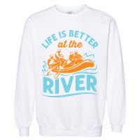 Life Is Better At The River White Water Rafting Cool Gift Garment-Dyed Sweatshirt