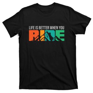 Life Is Better When You Ride Gift Mountain Bike Road Cyling T-Shirt