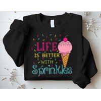 Life Is Better With Sprinkles Sweet Ice Cream Lover Sweatshirt