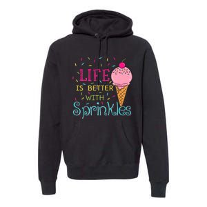 Life Is Better With Sprinkles Sweet Ice Cream Lover Premium Hoodie