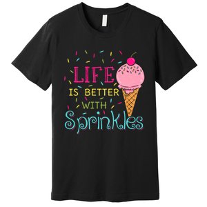 Life Is Better With Sprinkles Sweet Ice Cream Lover Premium T-Shirt