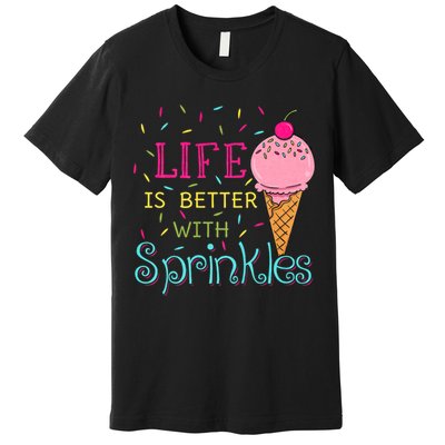 Life Is Better With Sprinkles Sweet Ice Cream Lover Premium T-Shirt