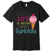 Life Is Better With Sprinkles Sweet Ice Cream Lover Premium T-Shirt