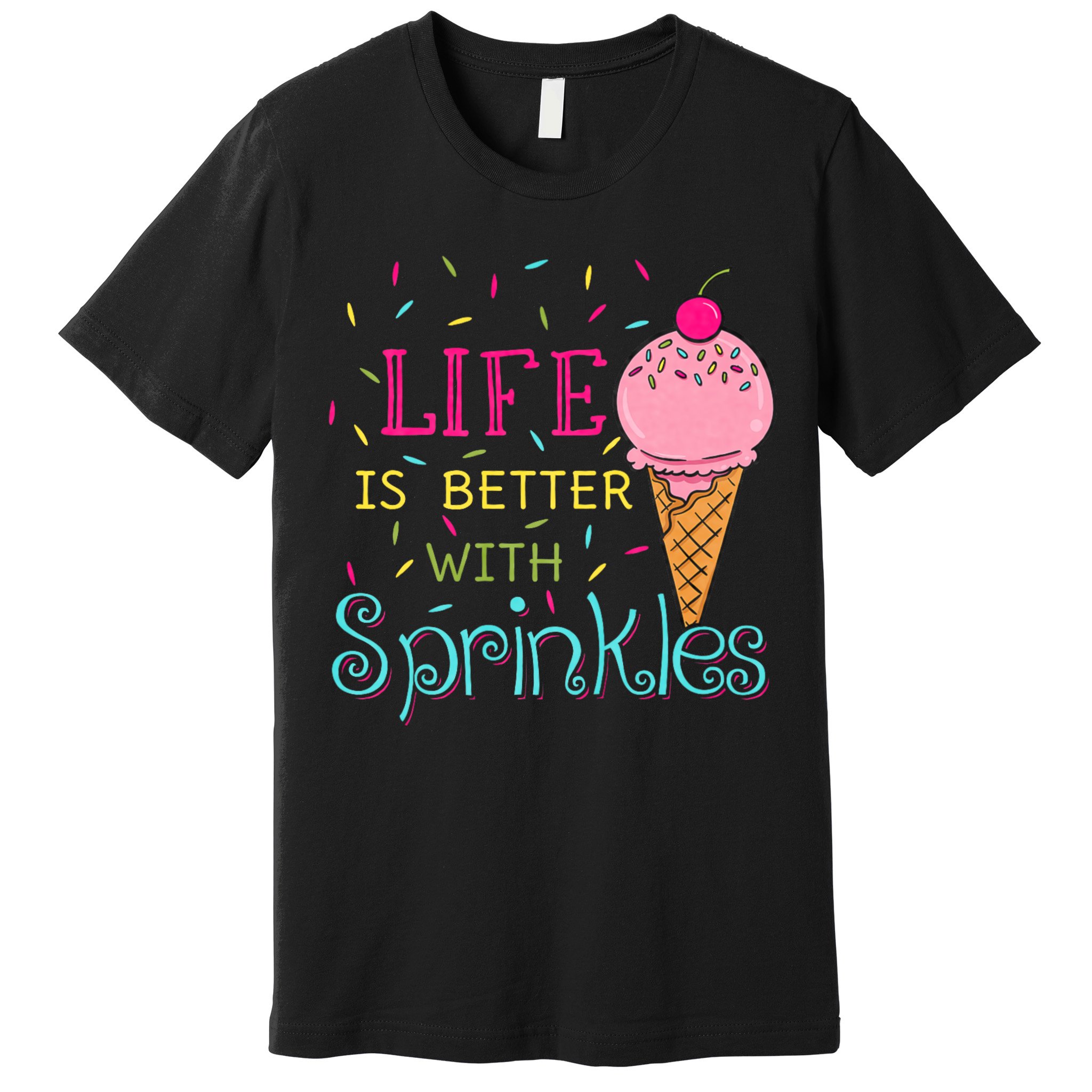 Life Is Better With Sprinkles Sweet Ice Cream Lover Premium T-Shirt