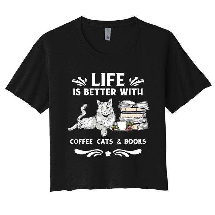 Life Is Better With Coffee Cats And Books Funny Cat Lover Women's Crop Top Tee