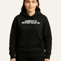 Lebron Is Better Than Mj Hoodie