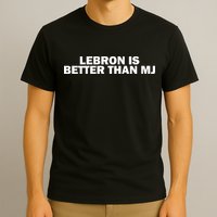 Lebron Is Better Than Mj T-Shirt