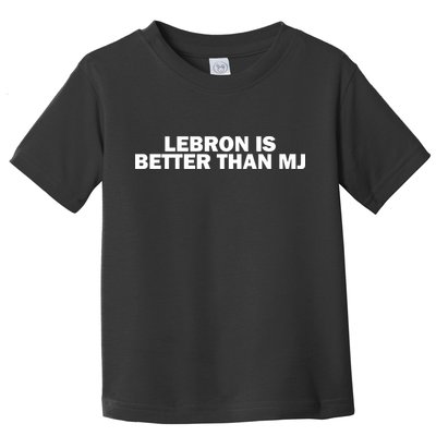 Lebron Is Better Than Mj Toddler T-Shirt