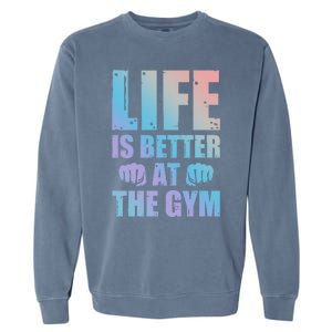 Life Is Better At The Gym Gift Garment-Dyed Sweatshirt