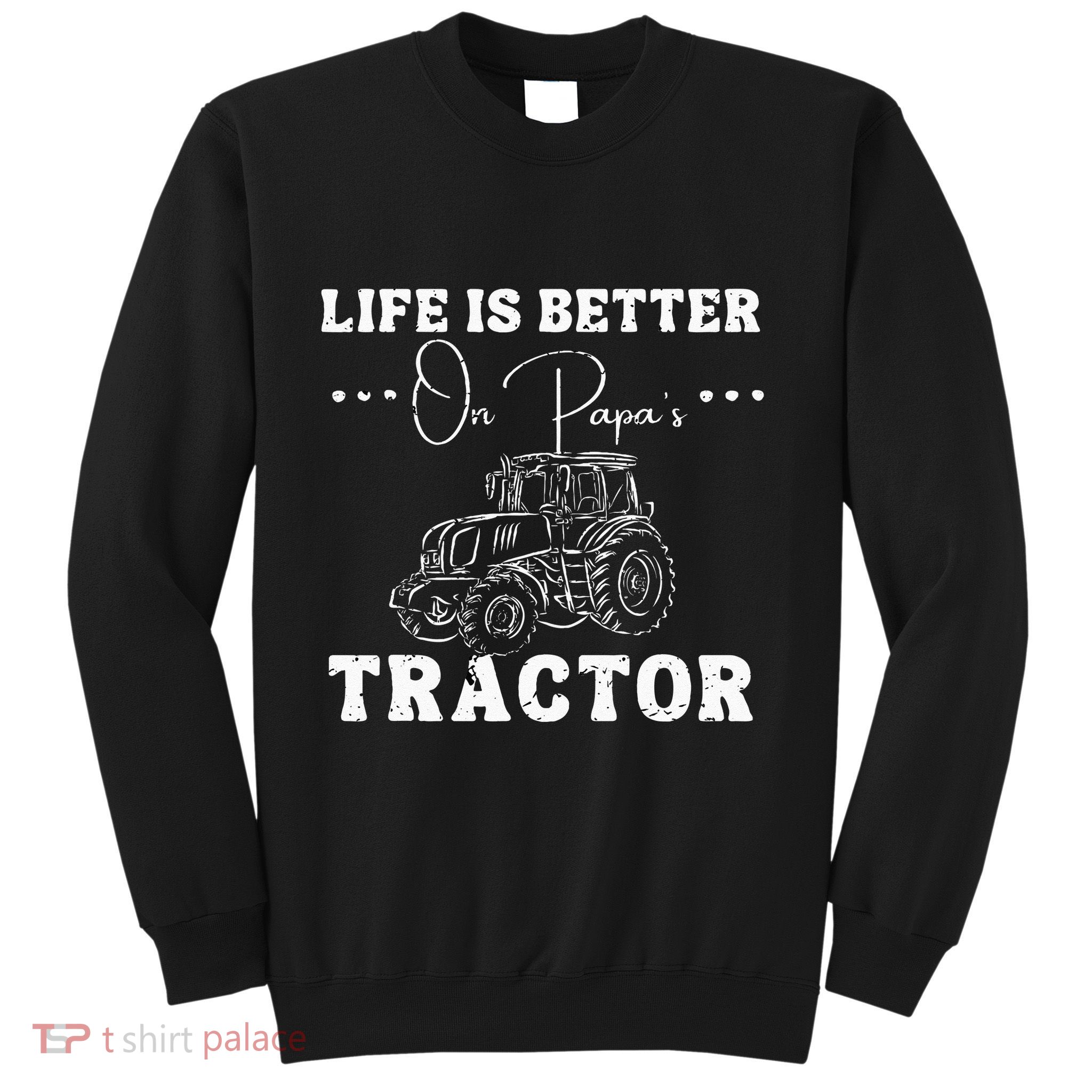 Life Is Better On Papas Tractor Sweatshirt
