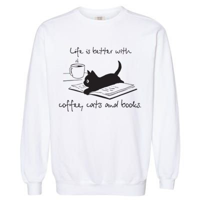 Life Is Better With Books Cats And Coffee Garment-Dyed Sweatshirt