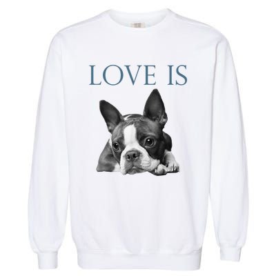 Love Is Boston Terrier Bostie Garment-Dyed Sweatshirt