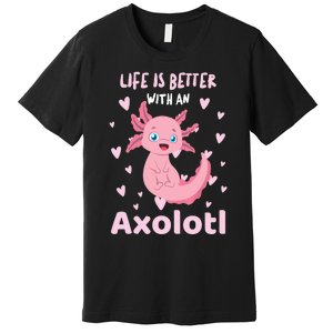 Life Is Better With An Axolotl Cute Kawaii Design Premium T-Shirt