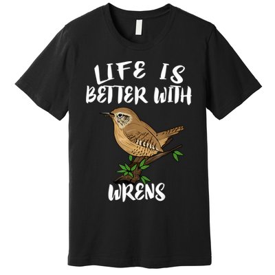 Life Is Better With Wrens Birds Birding Premium T-Shirt