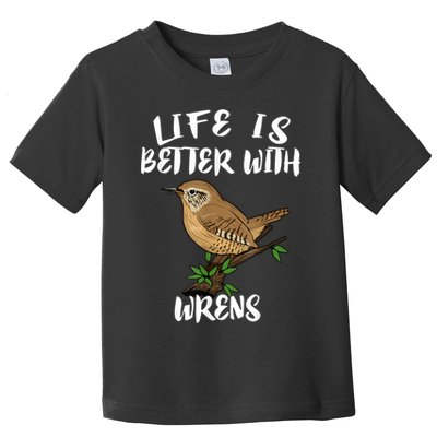 Life Is Better With Wrens Birds Birding Toddler T-Shirt
