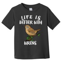 Life Is Better With Wrens Birds Birding Toddler T-Shirt