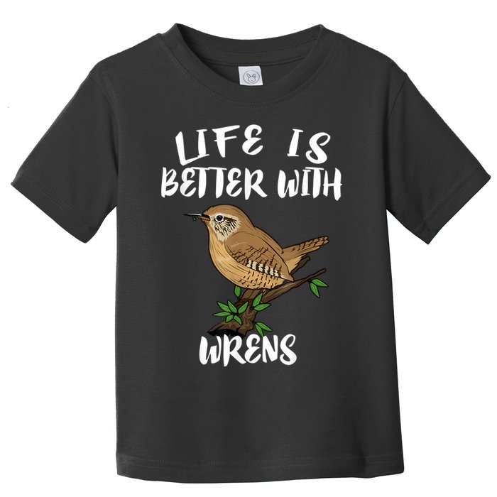 Life Is Better With Wrens Birds Birding Toddler T-Shirt