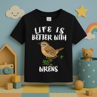 Life Is Better With Wrens Birds Birding Toddler T-Shirt