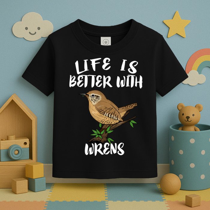 Life Is Better With Wrens Birds Birding Toddler T-Shirt