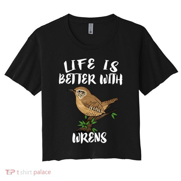 Life Is Better With Wrens Birds Birding Crop Top