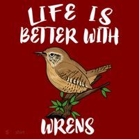 Life Is Better With Wrens Birds Birding Performance Shirt