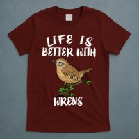 Life Is Better With Wrens Birds Birding T-Shirt