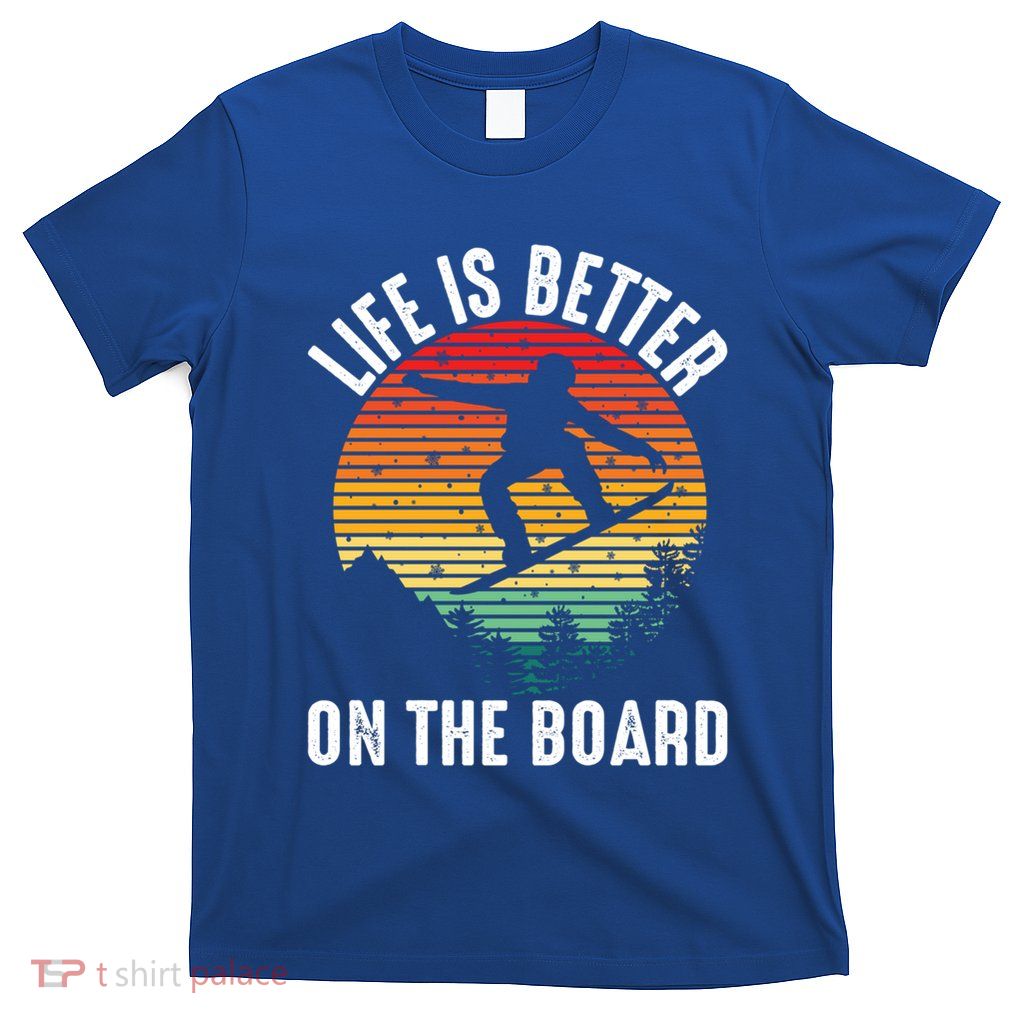 Life Is Better On The Board Snowboard Funny Snowboarding Gift T-Shirt