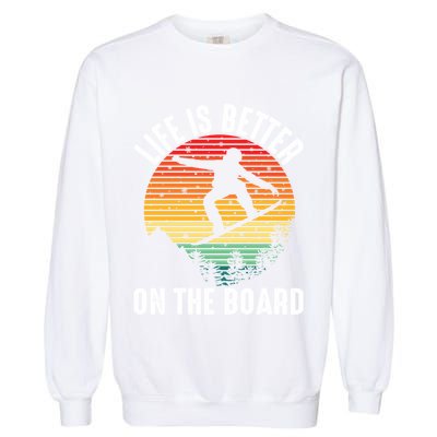 Life Is Better On The Board Snowboard Funny Snowboarding Gift Garment-Dyed Sweatshirt