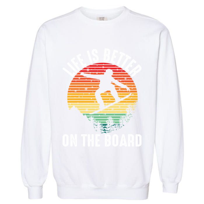 Life Is Better On The Board Snowboard Funny Snowboarding Gift Garment-Dyed Sweatshirt
