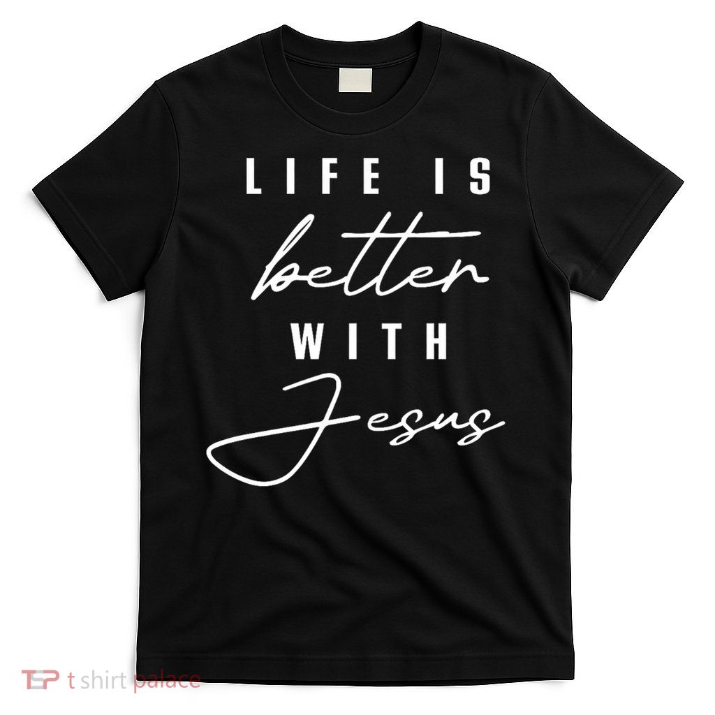 Life Is Better With Jesus Christ Cool Men Women Christians T-Shirt