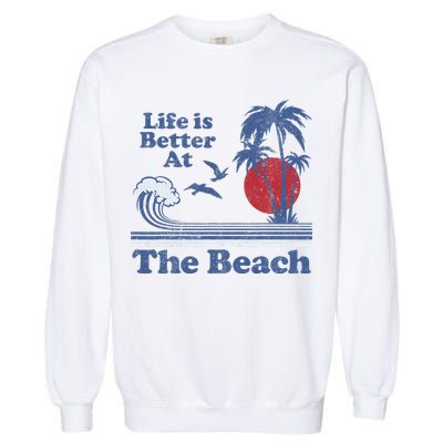 Life Is Better At The Beach Retro Vintage 80s 70s Vacation Garment-Dyed Sweatshirt