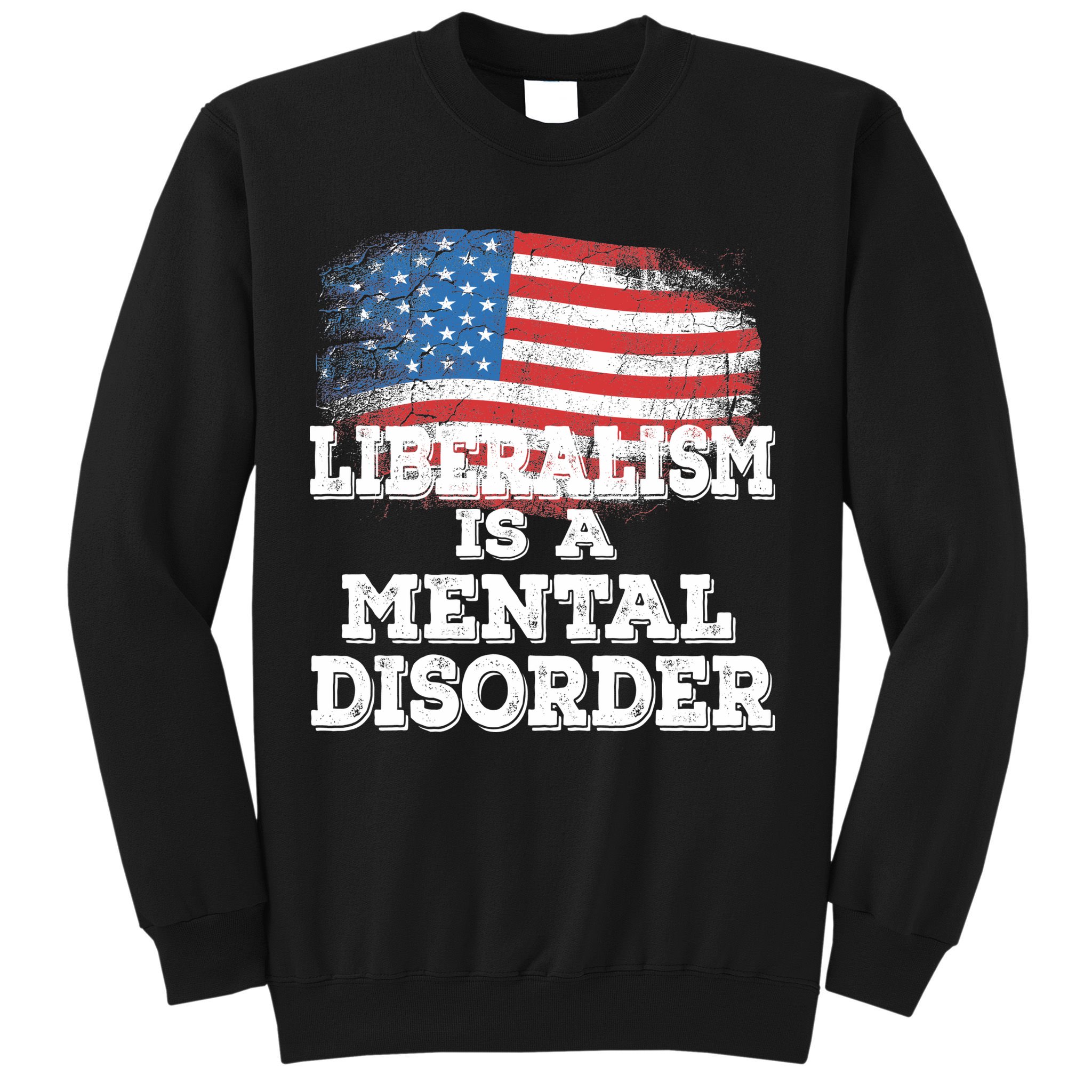 Liberalism Is A Mental Disorder Sweatshirt