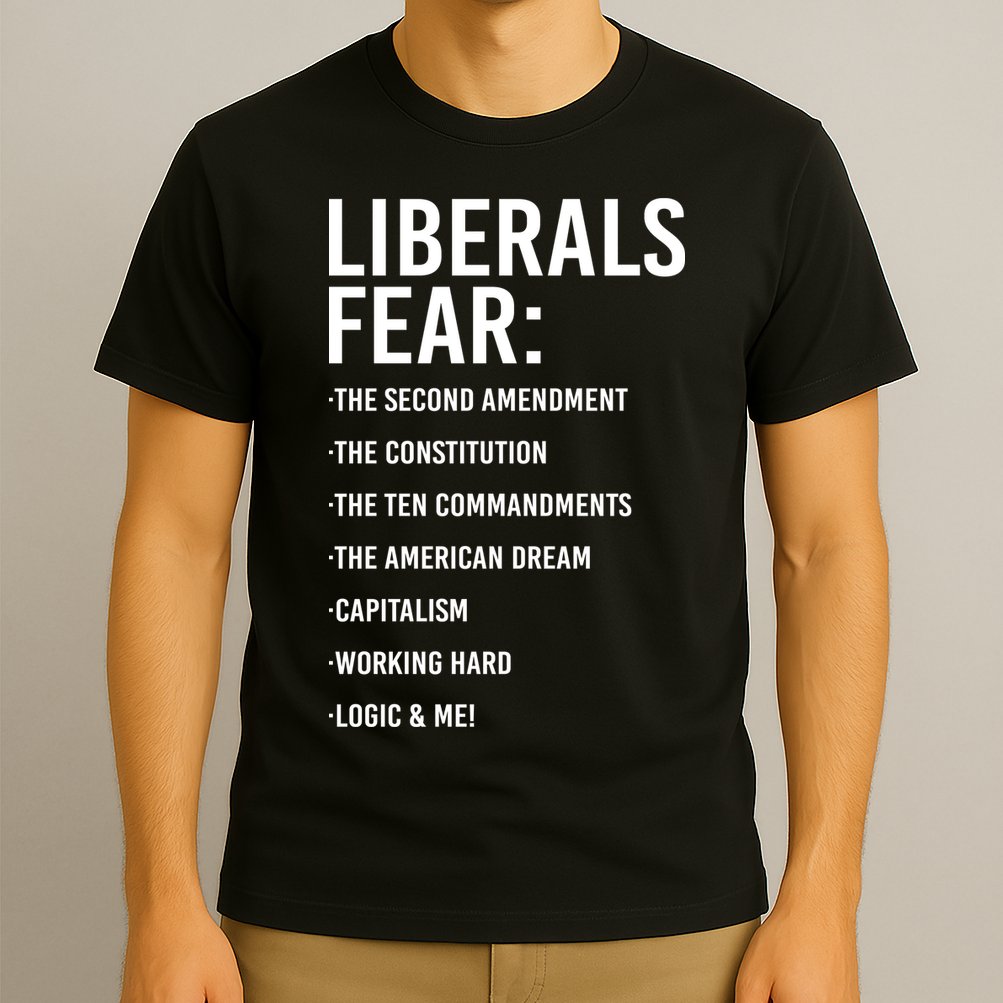 Liberals Fear Conservative Republican T-Shirt