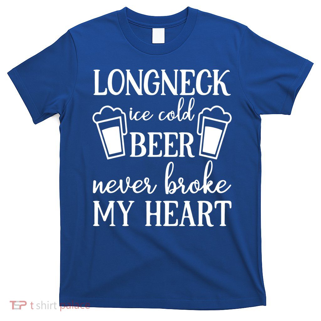 Longneck Ice Cold Beer Never Broke My Heart T-Shirt