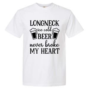 Longneck Ice Cold Beer Never Broke My Heart Garment-Dyed Heavyweight T-Shirt