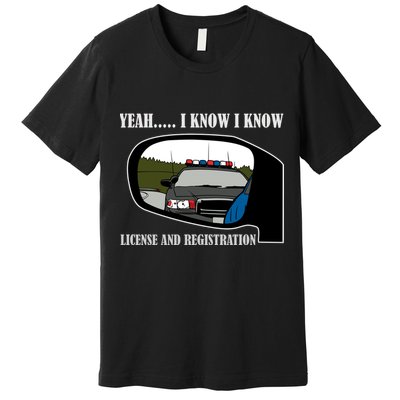 License And Registration Pulled Over Premium T-Shirt