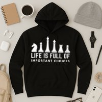 Life Is Full Of Important Choices Funny Chess Game Men Hoodie