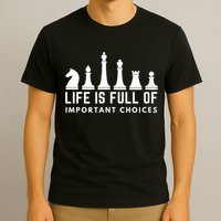 Life Is Full Of Important Choices Funny Chess Game Men T-Shirt