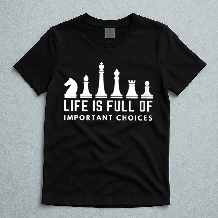 Life Is Full Of Important Choices Funny Chess Game Men T-Shirt