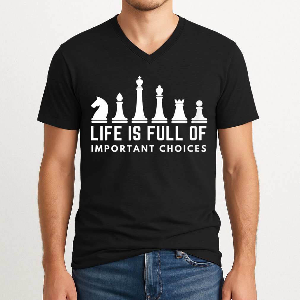 Life Is Full Of Important Choices Funny Chess Game Men V-Neck T-Shirt