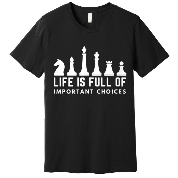 Life Is Full Of Important Choices Funny Chess Game Men Premium T-Shirt