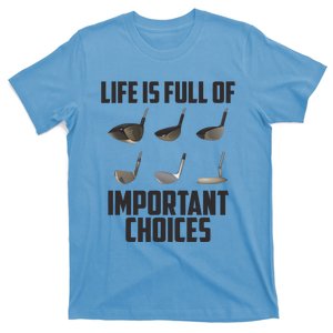 Life Is Full Of Important Choices Funny Saying Golf Cool Gift T-Shirt