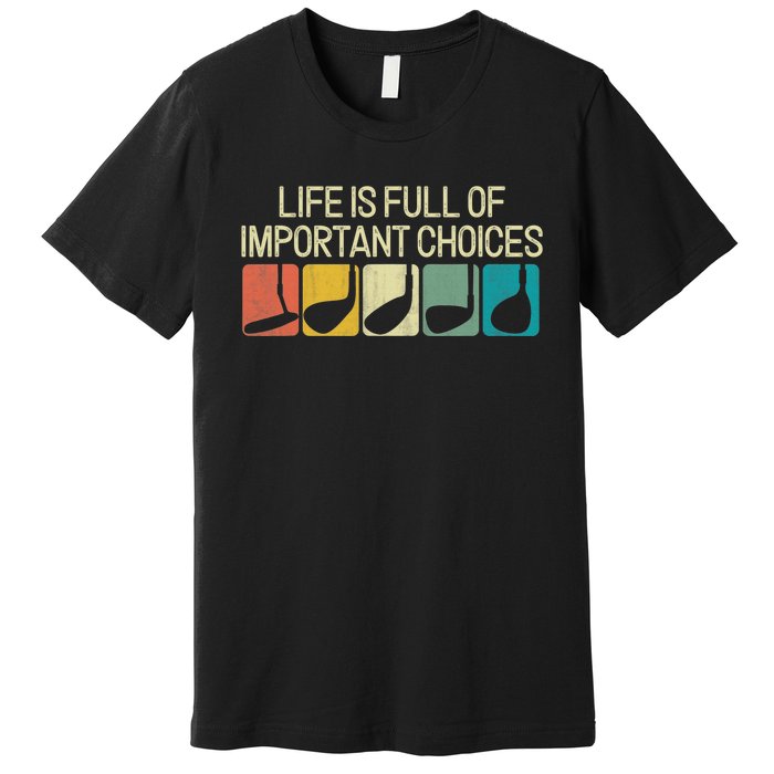 Life Is Full Of Important Choices Vintage Golf Golfer Premium T-Shirt