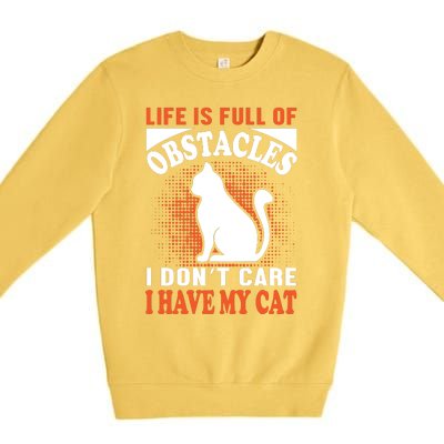 Life Is Full Of Obstacles I Don't Care I Have My Cat Premium Crewneck Sweatshirt