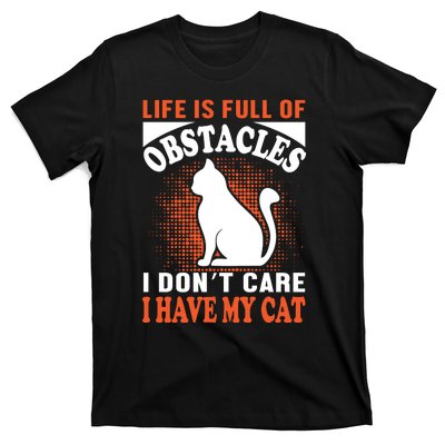 Life Is Full Of Obstacles I Don't Care I Have My Cat T-Shirt